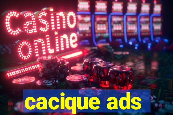 cacique ads